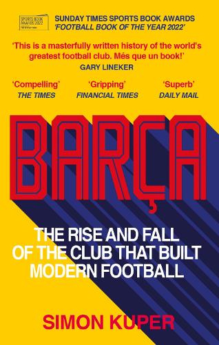 Bar�a: The rise and fall of the club that built modern football WINNER OF THE FOOTBALL BOOK OF THE YEAR 2022