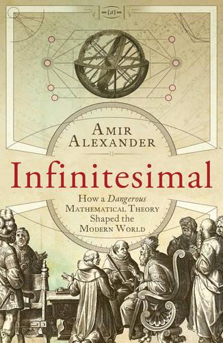 Infinitesimal: How a Dangerous Mathematical Theory Shaped the Modern World