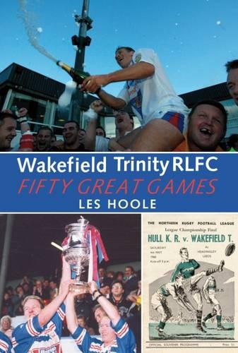 Wakefield Trinity RLFC 50 Greatest Games