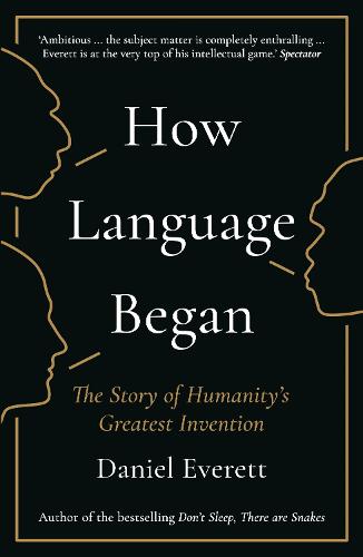 How Language Began: The Story of Humanity’s Greatest Invention