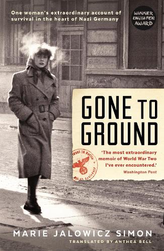 Gone to Ground: One woman's extraordinary account of survival in the heart of Nazi Germany
