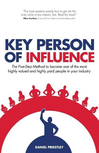 Key Person of Influence (Revised Edition): The Five-Step Method to become one of the most highly valued and highly paid people in your industry