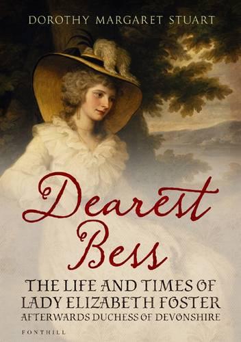 Dearest Bess: The Life and Times of Lady Elizabeth Foster Afterwards Duchess of Devonshire