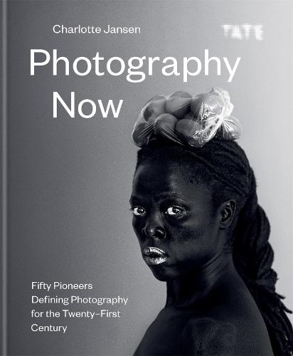 Photography Now: Fifty Pioneers Defining Photography for the Twenty-First Century