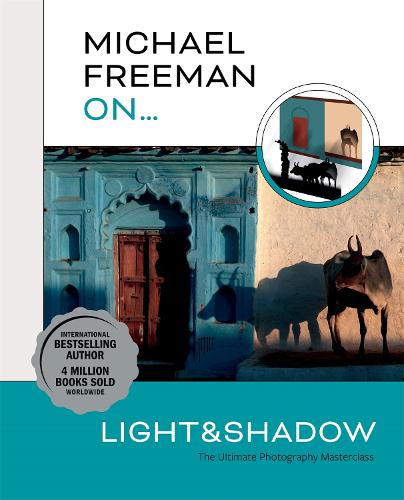 Michael Freeman On� Light & Shadow: The Ultimate Photography Masterclass (Michael Freeman Masterclasses)