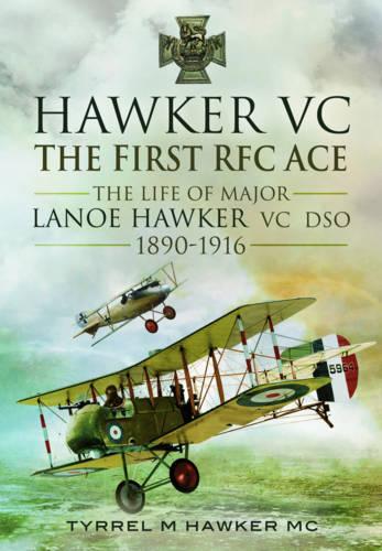 Hawker VC - The First RFC Ace: The Life of Major Lanoe Hawker VC DSO 1890 - 1916