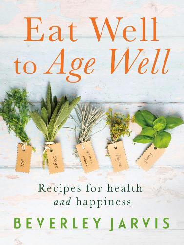 Eat Well to Age Well: Recipes for health and happiness