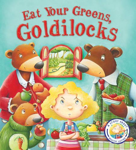Fairy Tales Gone Wrong: Eat Your Greens, Goldilocks: A Story About Eating Healthily