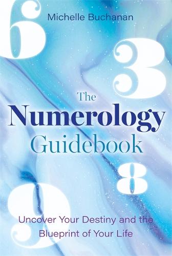 The Numerology Guidebook: Uncover Your Destiny and the Blueprint of Your Life