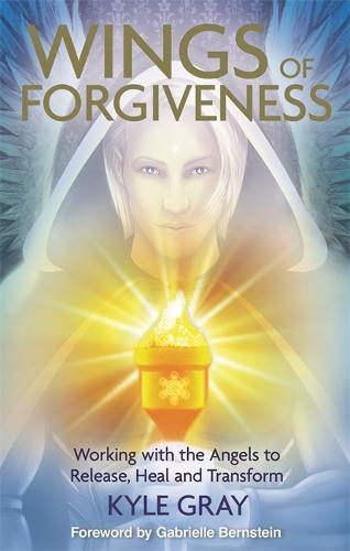 Wings of Forgiveness: Working With The Angels To Release, Heal And Transform