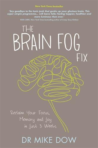 The Brain Fog Fix: Reclaim Your Focus, Memory and Joy in Just 3 Weeks