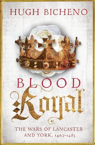 Blood Royal: The Wars of Lancaster and York, 1462-1485 (Wars of the Roses Book 2)