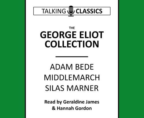 The George Eliot Collection: Adam Bede, Middlemarch & Silas Marner (Talking Classics)