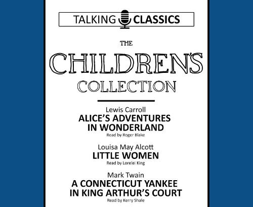 The Children's Collection: Alice's Adventures In Wonderland / Little Women / A Connecticut Yankee in King Arthur's Court (Talking Classics)