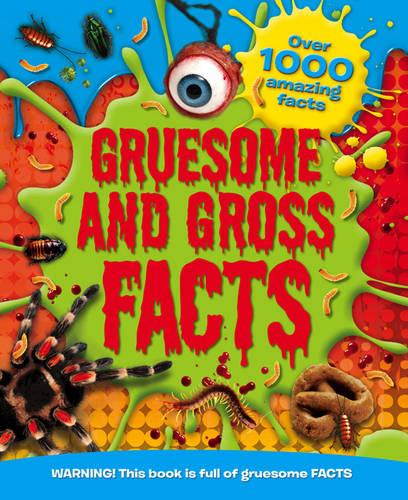 Gruesome and Gross Facts: WARNING! These Gross Facts are not for the Squeamish!