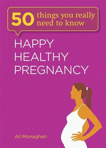 Happy, Healthy Pregnancy (50 Things You Really Need to Know)