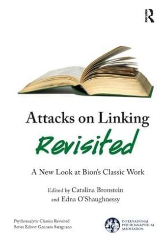 Attacks on Linking Revisited: A New Look at Bion's Classic Work (The International Psychoanalytical Association Psychoanalytic Classics Revisited)