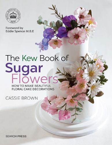 The Kew Book of Sugar Flowers: How to Make Beautiful Floral Cake Decorations (Kew Books)