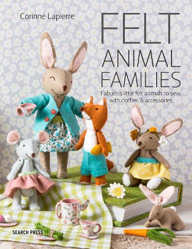 Felt Animal Families: Fabulous little felt animals to sew, with clothes & accessories