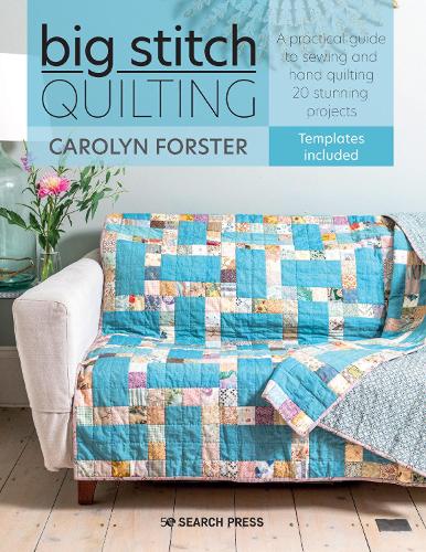 Big Stitch Quilting: A practical guide to sewing and hand quilting 20 stunning projects