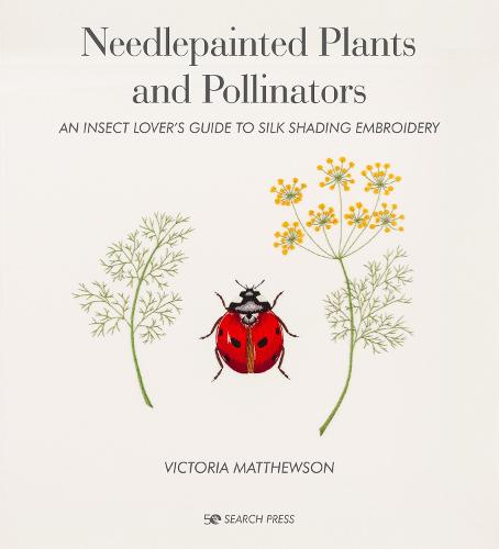 Needlepainted Plants and Pollinators: An insect lover�s guide to silk shading embroidery