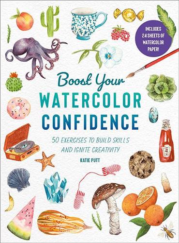 Boost Your Watercolour Confidence: Over 60 exercises to build skills and ignite creativity