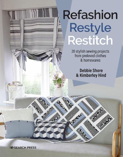 Refashion, Restyle, Restitch: 20 stylish sewing projects from preloved clothes & homewares