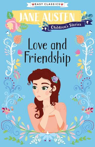 Love and Friendship: The Complete Jane Austen Children's Collection (Easy Classics) (Jane Austen Children's Stories (Easy Classics))