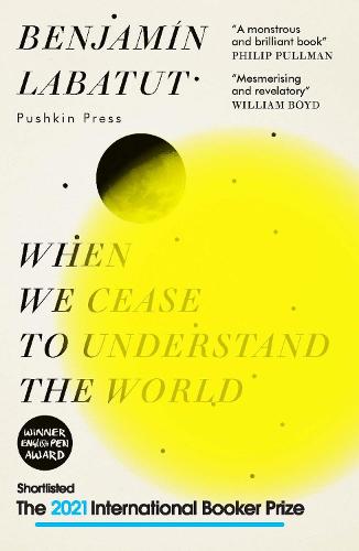 When We Cease to Understand the World: SHORTLISTED FOR THE INTERNATIONAL BOOKER PRIZE 2021