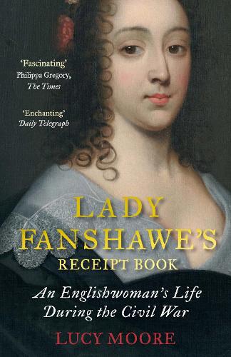 Lady Fanshawe's Receipt Book: An Englishwoman’s Life During the Civil War