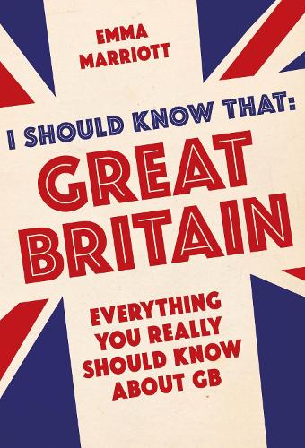 I Should Know That: Great Britain: Everything You (and the Prime Minister) Really Should Know About GB
