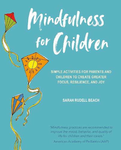 Mindfulness for Children: Simple activities for parents and children to create greater focus, resilience, and joy