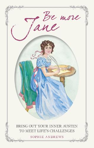 Be More Jane: Bring out your inner Austen to meet life's challenges