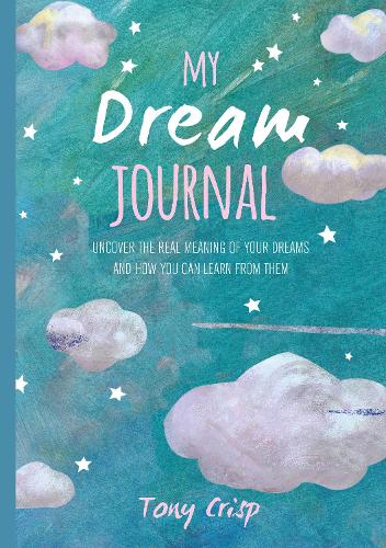 My Dream Journal: Uncover the real meaning of your dreams and how you can learn from them (Journals)