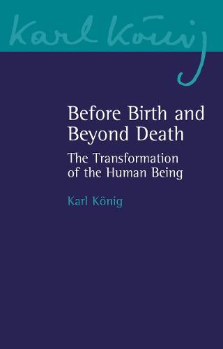 Before Birth and Beyond Death: The Transformation of the Human Being: 20 (Karl K�nig Archive)