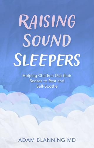 Raising Sound Sleepers: Helping Children Use Their Senses to Rest and Self-Soothe