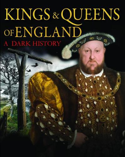Dark History of the Kings and Queens of England (Dark Histories): 1066 to the Present Day