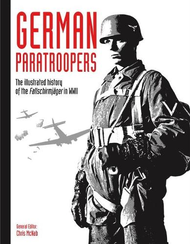German Paratroopers: The illustrated history of the Fallschirmja ger in WWII (WWII German Armed Forces in Photos)