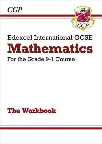 New Edexcel International GCSE Maths Workbook - for the Grade 9-1 Course (CGP IGCSE 9-1 Revision)