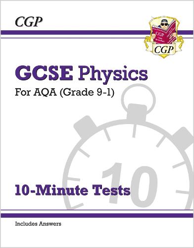 New Grade 9-1 GCSE Physics: AQA 10-Minute Tests (with answers) (CGP GCSE Physics 9-1 Revision)