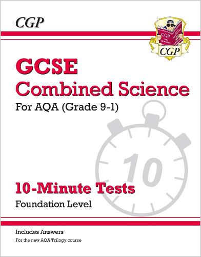 New Grade 9-1 GCSE Combined Science: AQA 10-Minute Tests (with answers) - Foundation (CGP GCSE Combined Science 9-1 Revision)