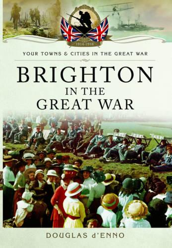 Brighton in the Great War (Your Towns & Cities/Great War)
