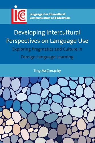 Developing Intercultural Perspectives on Language Use: Exploring Pragmatics and Culture in Foreign Language Learning (Languages for Intercultural Communication and Education)