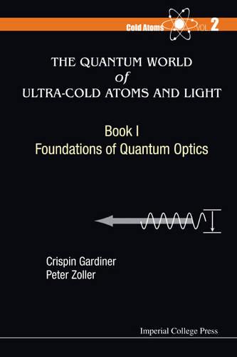 Quantum World Of Ultra-Cold Atoms And Light, The - Book 1: Foundations Of Quantum Optics