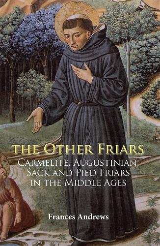 The Other Friars: The Carmelite, Augustinian, Sack and Pied Friars in the Middle Ages (Monastic Orders)