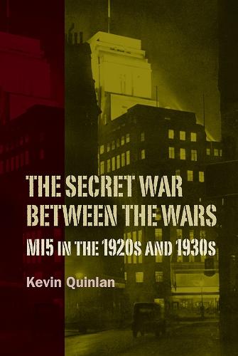 The Secret War Between the Wars: MI5 in the 1920s and 1930s (History of British Intelligence)