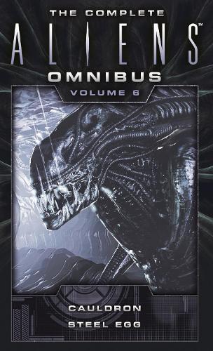 The Complete Aliens Omnibus: Volume Six (Cauldron, Steel Egg): 6