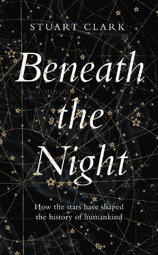 Beneath the Night: How the stars have shaped the history of humankind