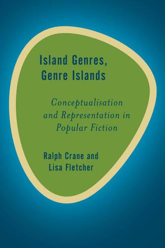 Island Genres, Genre Islands: Conceptualisation and Representation in Popular Fiction (Rethinking the Island)