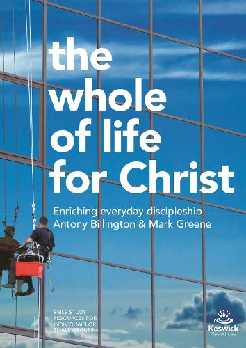 The Whole of Life for Christ: Becoming Everyday Disciples (Keswick Study Guides)